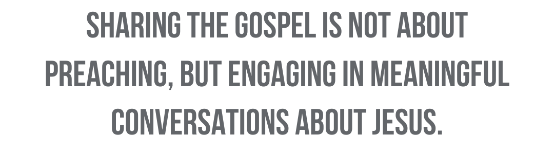 Sharing the gospel is not about preaching, but engaging in meaningful conversations about Jesus.